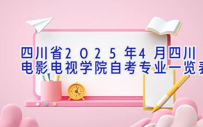 四川省2025年4月四川电影电视学院自考专业一览表