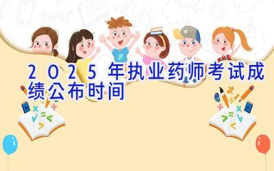 2025年执业药师考试成绩公布时间