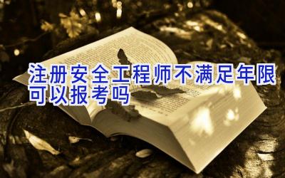 注册安全工程师不满足年限可以报考吗