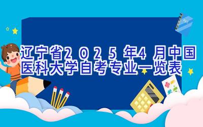 辽宁省2025年4月中国医科大学自考专业一览表