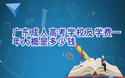 广东成人高考学校及学费一年大概是多少钱