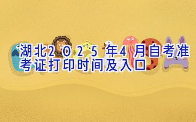 湖北2025年4月自考准考证打印时间及入口