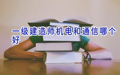 一级建造师机电和通信哪个好