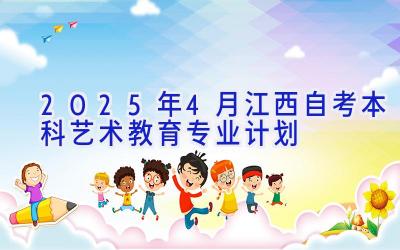 2025年4月江西自考本科艺术教育专业计划