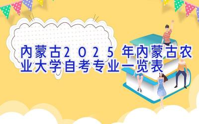 内蒙古2025年内蒙古农业大学自考专业一览表