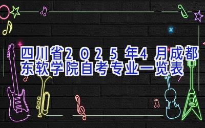 四川省2025年4月成都东软学院自考专业一览表