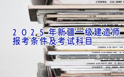 2025年新疆一级建造师报考条件及考试科目