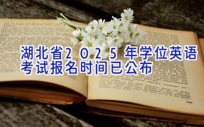 湖北省2025年学位英语考试报名时间已公布