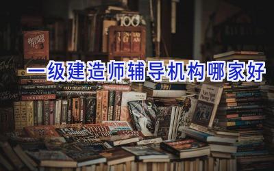 一级建造师辅导机构哪家好