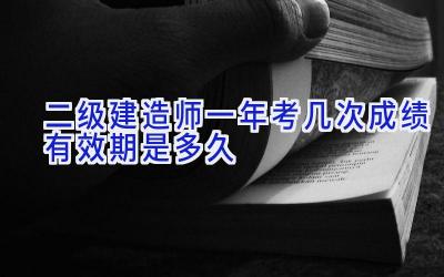 二级建造师一年考几次 成绩有效期是多久