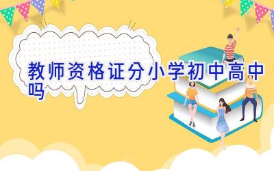 教师资格证分小学初中高中吗