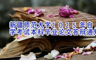 新疆师范大学2025年自学考试本科毕业论文答辩通知