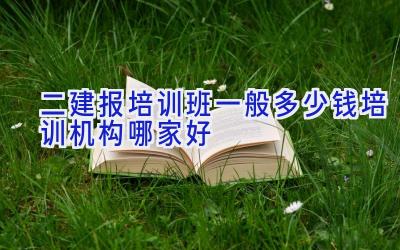 二建报培训班一般多少钱 培训机构哪家好