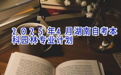 2025年4月湖南自考本科园林专业计划