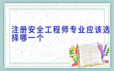 注册安全工程师专业应该选择哪一个