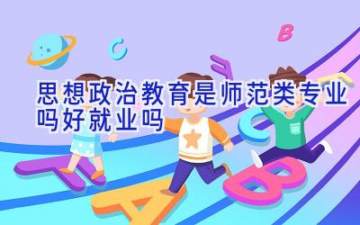 思想政治教育是师范类专业吗 好就业吗