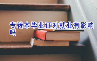 专转本毕业证对就业有影响吗