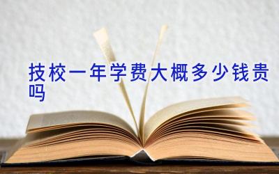 技校一年学费大概多少钱 贵吗