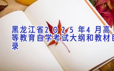 黑龙江省2025年4月高等教育自学考试大纲和教材目录