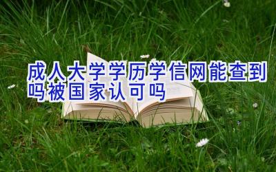 成人大学学历学信网能查到吗 被国家认可吗