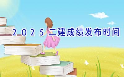 2025二建成绩发布时间