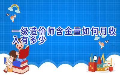 一级造价师含金量如何 月收入有多少