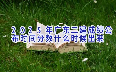 2025年广东二建成绩公布时间 分数什么时候出来