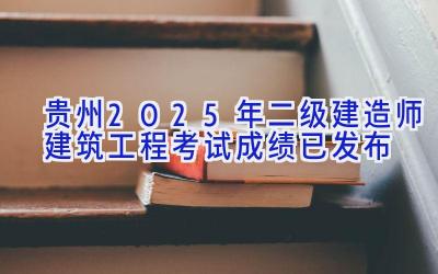 贵州2025年二级建造师建筑工程考试成绩已发布