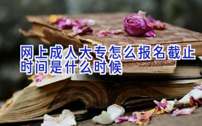 网上成人大专怎么报名 截止时间是什么时候