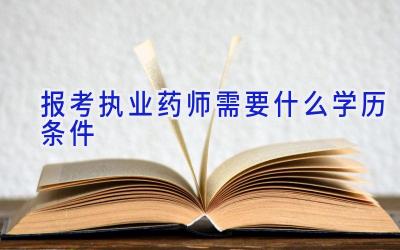 报考执业药师需要什么学历条件