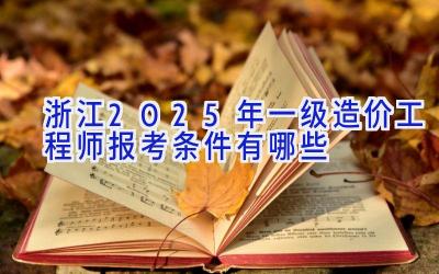 浙江2025年一级造价工程师报考条件有哪些