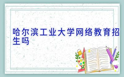 哈尔滨工业大学网络教育招生吗