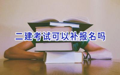 二建考试可以补报名吗