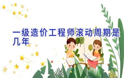 一级造价工程师滚动周期是几年