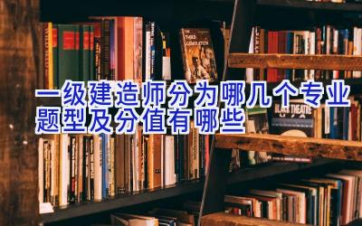 一级建造师分为哪几个专业 题型及分值有哪些