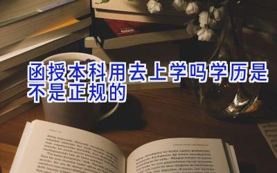 函授本科用去上学吗  学历是不是正规的