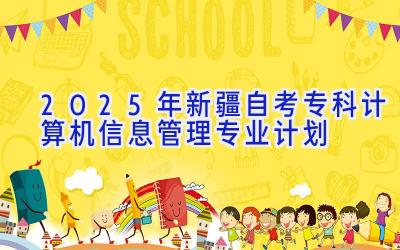 2025年新疆自考专科计算机信息管理专业计划