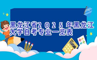 黑龙江省2025年黑龙江大学自考专业一览表