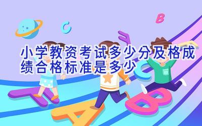 小学教资考试多少分及格 成绩合格标准是多少