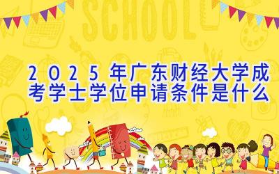 2025年广东财经大学成考学士学位申请条件是什么