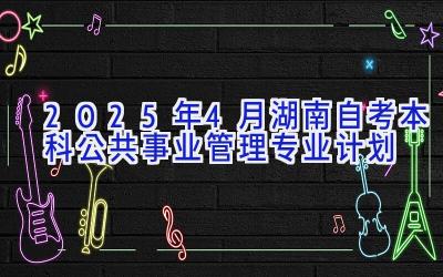 2025年4月湖南自考本科公共事业管理专业计划