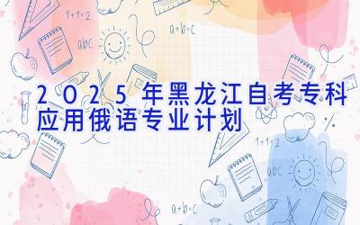 2025年黑龙江自考专科应用俄语专业计划