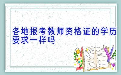 各地报考教师资格证的学历要求一样吗