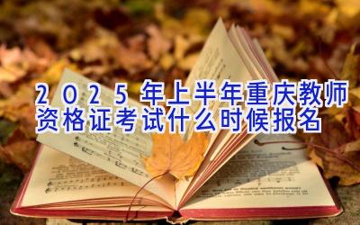 2025年上半年重庆教师资格证考试什么时候报名