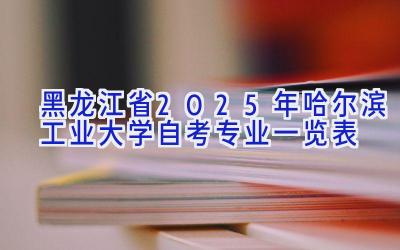 黑龙江省2025年哈尔滨工业大学自考专业一览表