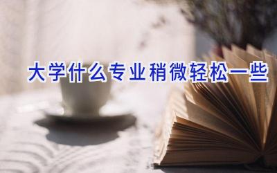 大学什么专业稍微轻松一些