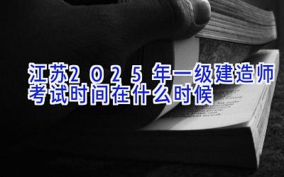 江苏2025年一级建造师考试时间在什么时候