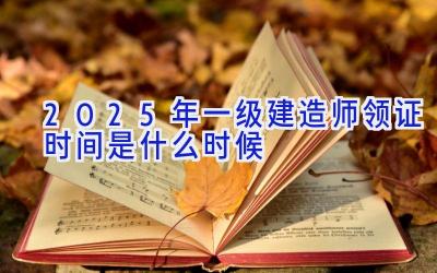 2025年一级建造师领证时间是什么时候