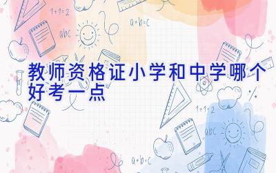 教师资格证小学和中学哪个好考一点