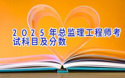 2025年总监理工程师考试科目及分数